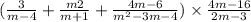 ( \frac{3}{m - 4} + \frac{m2}{m + 1} + \frac{4m - 6}{ {m}^{2} -3m - 4} ) \times \frac{4m - 16}{2m - 3}