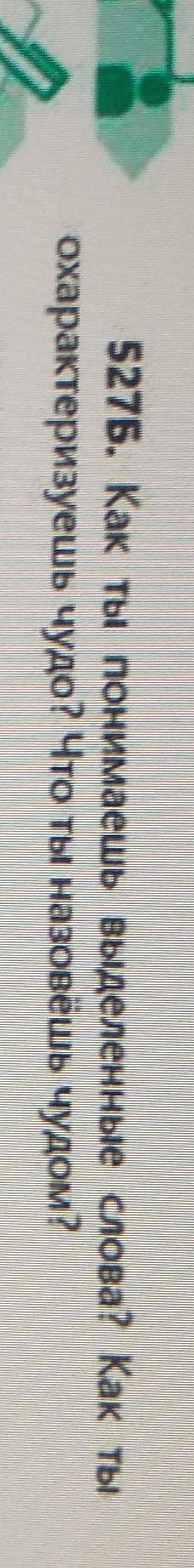 527Б. Как ты понимаешь выделенные слова? Как ты Охарактеризуешь чудо? Что ты назовёшь чудом ​