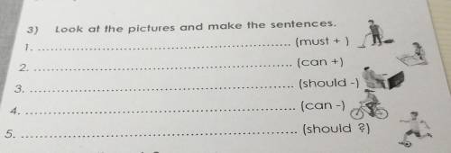 Look at the pictures and make the sentences. 1.A.(must + )2.(can +)3.(should-)4.(can)5.(should ?)​