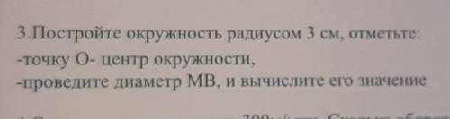 3.Постройте окружность радиусом 3 см, отметьте: -точку 0- центр окружности,-проведите диаметр MB, и 