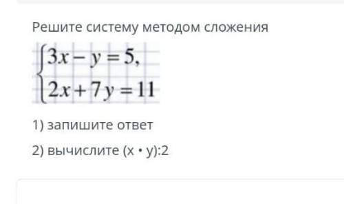 решить!! ТЕКСТ ЗАДАНИЯ Решите систему методом сложения{3х - у =11, {2х +7у — 11 1) запишите ответ 2)