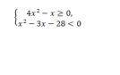 Решите систему неравенств:{4x^2−≥0,{x^2−3x−28<0