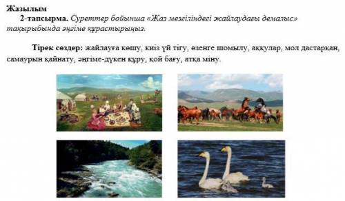 2-тапсырма. Суреттер бойынша «Жаз мезгіліндегі жайлаудағы демалыс» тақырыбында әңгіме құрастырыңыз. 