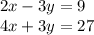 2x - 3y = 9 \\ 4x + 3y = 27