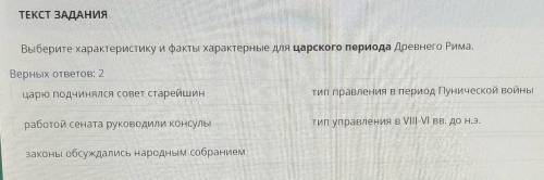 ТЕКСТ ЗАДАНИЯ Выберите характеристику и факты характерные для царского периода Древнего Рима.Верных 