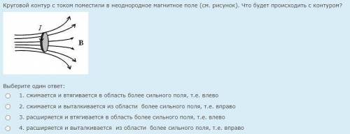 Круговой контур с током поместили в неоднородное магнитное поле (см. рисунок). Что будет происходить