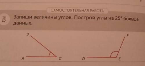 САМОСТОЯТЕЛЬНАЯ РАБОТА Запиши величины углов. Построй углы на 25° больше3данных.BEАC СD ​