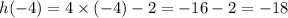 h( - 4) = 4 \times ( - 4) - 2 = - 16 - 2 = - 18 \\