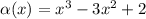 \alpha (x) = {x}^{3} - 3 {x}^{2} + 2