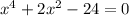 x^4+2x^2-24=0\\