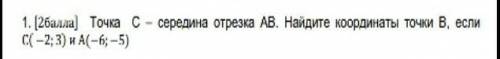 Точка C серидина отрезка АB, найдите кординаты точки B если C (-2,3) и A(-6,-5)​