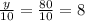 \frac{y}{10} = \frac{80}{10} = 8