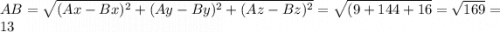 AB = \sqrt{(Ax - Bx)^2 + (Ay - By)^2 + (Az - Bz)^2} = \sqrt{(9 + 144 + 16} = \sqrt{169} = 13