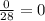 \frac{0}{28} = 0