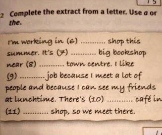 2 Complete the extract from a letter. Use a or the.  I'm working in (6) shop this summer, it's (7) b