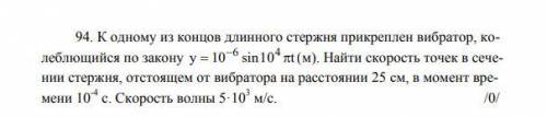 К одному из концов длинного стержня прикреплен вибратор, колеблющийся по закону y=10^(-6)sin10^4Pit.