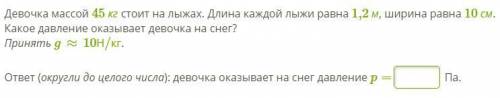 Девочка массой 45 кг стоит на лыжах. Длина каждой лыжи равна 1,2 м, ширина равна 10 см. Какое давлен