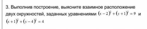 Выполнив построение, выясните взаимное расположение двух окружностей, заданных уравнениями (уравнени