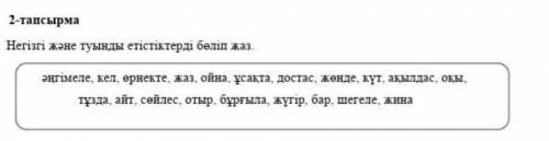 Негізгі және туынды етістіктерді беліп жаз әңгімеле , кел , өрнекте , жаз , ойна . ұсақта , достас ,