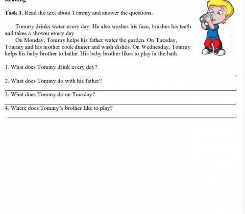 Task 1. Read the text about Tommy and answer the questions. Tommy drinks water every day. He also wa