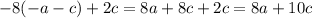 -8(-a-c) + 2c = 8a + 8c + 2c = 8a + 10c