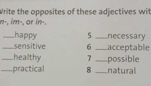 3. Write the opposites of these adjectives withun-, im-, or in. ​