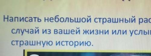 Написать не большой страшный рассказ случай из вашей жизни или услышанную историю​