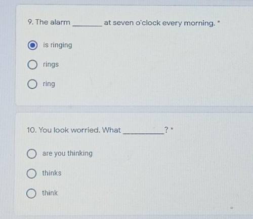 9. The alarm at seven o'clock every morning. *is ringingringsringsti10. You look worried. Whatare yo