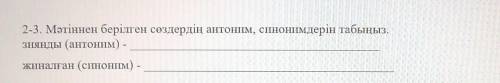 2-3. Мәтіннен берілген сөздердің антоним, синонимдерін табыңыз. зиянды (антоним) -жиналған (синонІм)