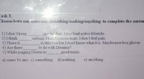 Task 3. Choose between some/any/something/nothing anything to complete the sentences 1-51) I don't k