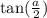 \tan( \frac{a}{2} )