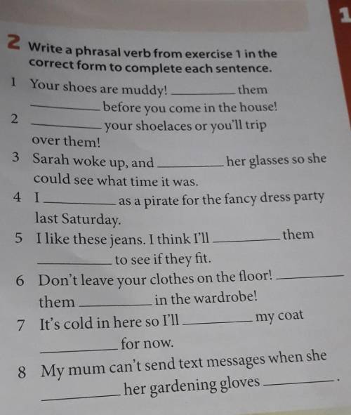 1 2 Write a phrasal verb from exercise 1 in thecorrect form to complete each sentence.1 Your shoes a