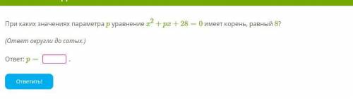 При каких значениях параметра p уравнение x2+px+28=0 имеет корень, равный 8? (ответ округли до сотых