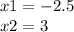 x1 = - 2.5 \\ x2 = 3