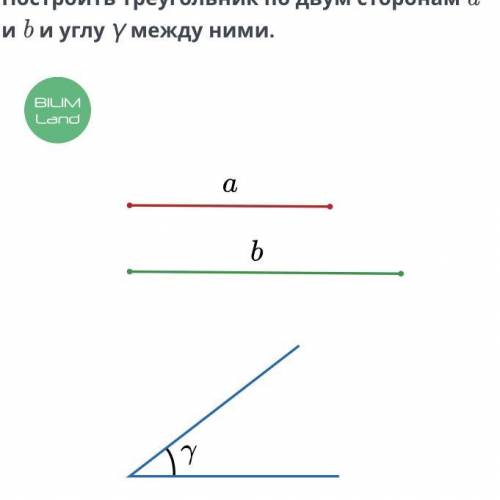 3 Даны два отрезка длиной a и b и угол γ. Построить треугольник по двум сторонам a и b и углу γ межд