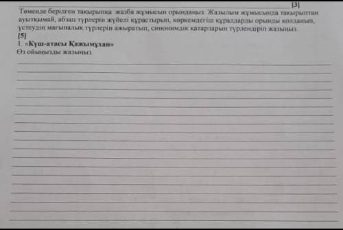 Төмендегі берілген тақырыпқа жазба жұмысын орындаңыз. Жазылым жұмысында тақырыптан ауытқымай , абзац