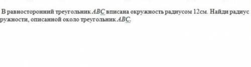 Разносторонний треугольник ABC вписана окружность радиусом 12 см Найди радиус окружности описанной о