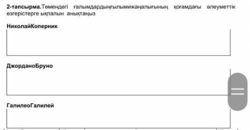 помагите 2-тапсырма.төмендегі ғалымдардың ғылыми жаңалығының қоғамдағы алеуметтік өзгерістерге ықпал