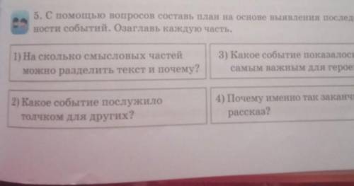 5. С вопросов составь план на основе выявления следете аорти событий. Озаглавнь каждую часть.На скол