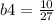 b4 = \frac{10}{27}