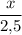 \dfrac{x}{2{,}5}}