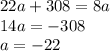 22a + 308 = 8a \\ 14a = - 308 \\ a = - 22