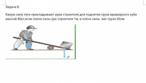Какую силу тяги прикладывают руки строителя для поднятия груза мраморного куба массой 80кг,если плеч