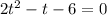 2t^{2} -t - 6 =0\\