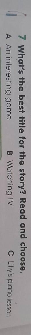 7 What's the best title for the story? Read and choose. A An interesting game B Watching TVC Lilly's