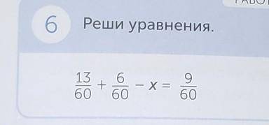 6Реши уравнения13\ 60 + 6/60 - х = 9/60​