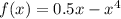 f(x) = 0.5x - {x}^{4}