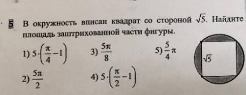 В окружность вписан квадрат со стороной √5. Найдите площадь заштрихованной части фигуры.​