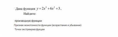 Дана функция y=2x^3+6x^2+3Найдите: производную функции Признак монотонности функции (возрастание и у