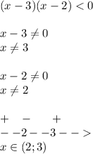 (x - 3)(x - 2) < 0 \\ \\ x - 3\ne0 \\ x\ne 3\\ \\x - 2 \ne0 \\x \ne2 \\ \\ + \: \: \: \: - \: \: \: \: \: \: \: + \\ - - 2 - -3 - - \\ x\in(2;3)